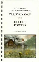 A Course of Advanced Lessons in Clairvoyance and Occult Powers — 
