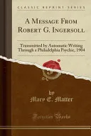 A Message From Robert G. Ingersoll — 