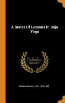 A Series of Lessons in Raja Yoga — 