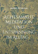 Achtsamkeit, Meditation und Entspannung im Alltag — 