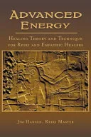 Advanced Energy Healing Theory and Technique for Reiki and Empathic Healers — 