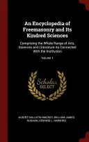 An Encyclopedia of Freemasonry and Its Kindred Sciences: Comprising the Whole Range of Arts, Sciences and Lliterature as Connected with the Institutio — 