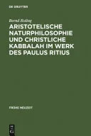 Aristotelische Naturphilosophie und christliche Kabbalah im Werk des Paulus Ritius — 