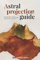 Astral Projection Guide: How to Get Started with Astral Projection and Learn to Induce Obes (Out of Body Experiences) at Will — 