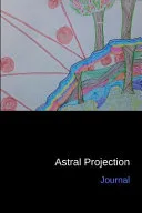 Astral Projection Journal: Personal Diary and Drawing Notebook - Keep Records of Your Astral Projection Experiences — 