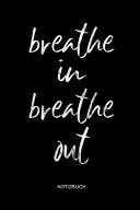 Breathe in Breathe Out Notizbuch — 