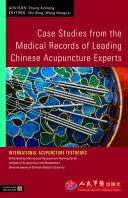 Case Studies from the Medical Records of Leading Chinese Acupuncture Experts — 