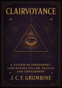 Clairvoyance; A System of Philosophy Concerning its Law, Nature and Unfoldment — 