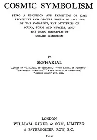 Cosmic symbolism : $b Being a discussion and exposition of some recondite and obscure points in the art of the Kabalists, the mysteries of sound, form and number, and the basic principles of cosmic symbolism
