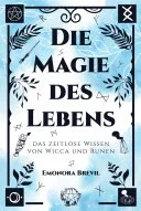 Die Magie des Lebens – das zeitlose Wissen von Wicca und Runen — 