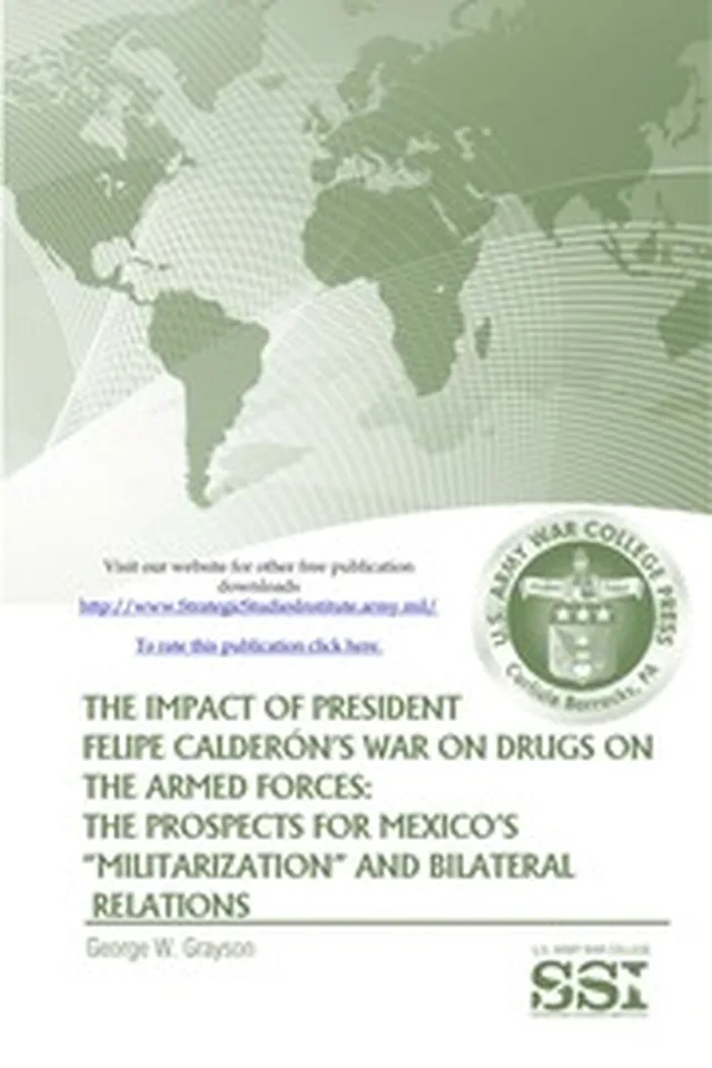 DTIC ADA580362: The Impact of President Felipe Calderon's War on Drugs on the Armed Forces: The Prospects for Mexico's Militarization and Bilateral Relations