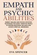 Empath and Psychic Abilities: Energy Healing and Psychic Intuition Techniques for Highly Sensitive People to Master Emotional Balance and Achieve Spiritual Awareness — 