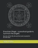 Enochian Magic - a practical guide to summon the angels: Secrets of the 48 calls and the tools revealed to Dr.John Dee — 