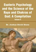 Esoteric Psychology and the Science of the Rays and Chakras of God:A Compilation — 