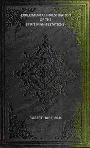 Experimental Investigation of the Spirit Manifestations: Demonstrating the existence of spirits and their communion with mortals. Doctrine of the spirit world respecting heaven, hell, morality, and God. Also, the influence of Scripture on the morals of Christians.