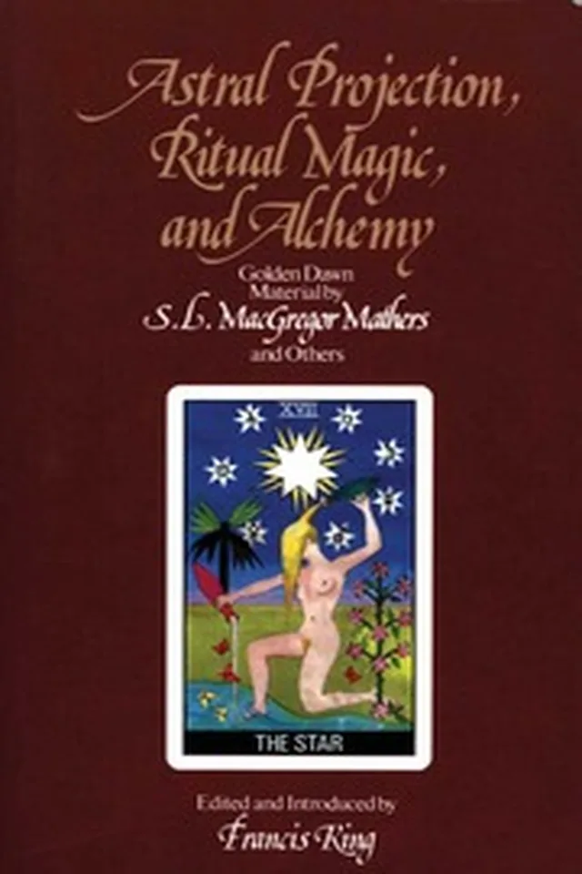 Francis King - Astral Projection Ritual Magic and Alchemy Golden Dawn Material by S. L. MacGregor Mathers and Others - 1987