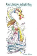 From Dragons to Butterflies-Trauma Resolution & Morphic Field Energy Healing — 
