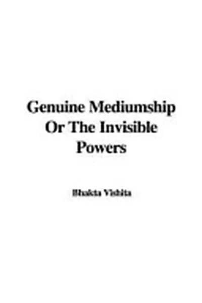 Genuine Mediumship Or the Invisible Powers — 
