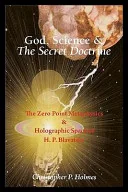 God, Science & the Secret Doctrine: The Zero Point Metaphysics & Holographic Space of H. P. Blavatsky — 