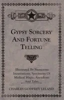 Gypsy Sorcery and Fortune Telling - Illustrated by Numerous Incantations, Specimens of Medical Magic, Anecdotes and Tales — 