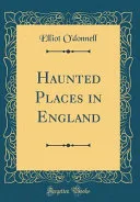 Haunted Places in England (Classic Reprint) — 