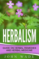 Herbalism: Guide On Herbal Remedies and Herbal Medicine — 