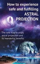 How to Experience Safe and Fulfilling Astral Projection — 
