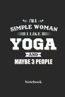 I'm A Simple Woman I Like Yoga And Maybe 3 People Notebook — 