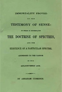 Immortality proved by the testimony of sense : $b In which is contemplated the doctrine of spectres and the existence of a particular spectre
