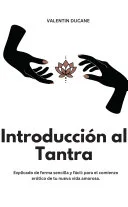 Introducción al Tantra Explicado de forma sencilla y fácil: para el comienzo erótico de tu nueva vida amorosa — 
