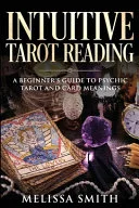 INTUITIVE TAROT READING; A Beginner's Guide to Psychic Tarot and Card Meanings — 