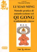 Li Xiao Ming. Metodo pratico di autoelevazione col qi gong tradizionale cinese — 
