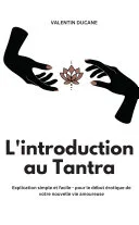 L'introduction au Tantra Explication simple et facile - pour le début érotique de votre nouvelle vie amoureuse — 