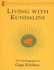 Living With Kundalini Gopi Krishna