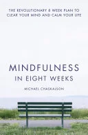 Mindfulness in Eight Weeks: The revolutionary 8 week plan to clear your mind and calm your life — 