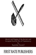 Morals and Dogma of the Ancient and Accepted Scottish Rite of Freemasonry — 