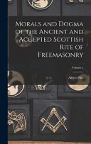 Morals and Dogma of the Ancient and Accepted Scottish Rite of Freemasonry; Volume 1 — 