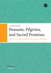 Peasants, Pilgrims, and Sacred Promises - Ritual and the Supernatural in Orthodox Karelian Folk Religion