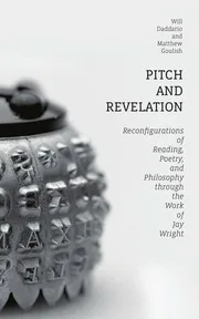 Pitch and Revelation - Reconfigurations of Reading, Poetry, and Philosophy through the Work of Jay Wright