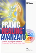 Pranic healing avanzato. Il sistema di guarigione energetica più avanzato con l'uso del prana colore — 