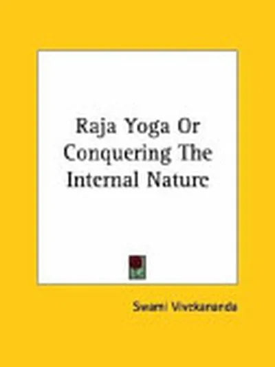 Raja Yoga Or Conquering the Internal Nature — 
