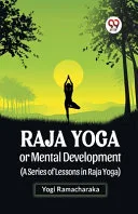 Raja Yoga Or Mental Development (A Series Of Lessons In Raja Yoga) — 