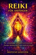 Reiki für Anfänger – Der vollständige Leitfaden von Grund auf Energie, Heilung und Praxis Schritt für Schritt — 