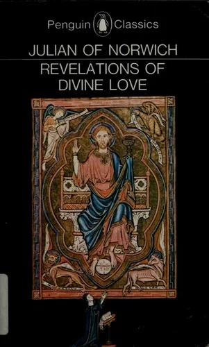 Revelations of divine love, recorded by Julian, anchoress at Norwich, A.D. 1373