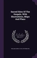 Sacred Sites of the Gospels, with Illustrations, Maps and Plans — 
