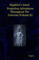 Sapphire's Astral Projection Adventures Throughout The Universe (Volume II) — 