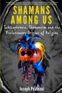 Shamans Among Us: Schizophrenia, Shamanism and the Evolutionary Origins of Religion — 