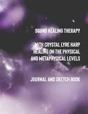 Sound Healing Therapy with Crystal Lyre Harp Healing on the Physical and Metaphysical Levels: Journal and Sketch Book — 