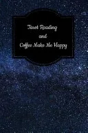 Tarot Reading and Coffee Make Me Happy: Tarot Diary Log Book, Record and Interpret Readings, Daily Draw Journal — 