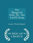 The Bhagavad Gita, Or, the Lord's Song - Scholar's Choice Edition — 